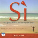 SI’ – UNA GUIDA PRATICA PER AMARE LA TUA VITA Anando Heffley