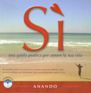 SI' - UNA GUIDA PRATICA PER AMARE LA TUA VITA Anando Heffley